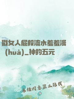 戳女人屁股流水羞羞漫畫(huà)