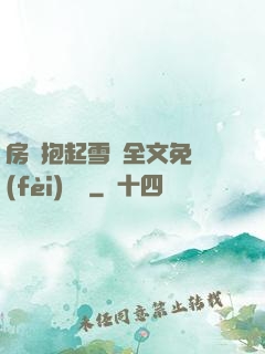 房東抱起雪兒全文免費(fèi)閱讀