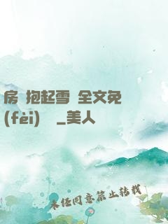 房東抱起雪兒全文免費(fèi)閱讀