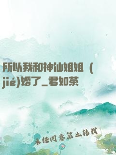 所以我和神仙姐姐結(jié)婚了