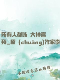 所有人都以為大神喜歡我