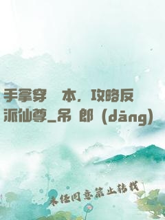 手拿穿書劇本，攻略反派仙尊