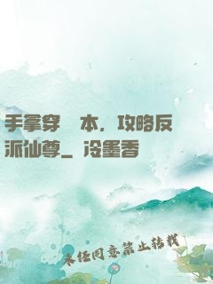 手拿穿書劇本，攻略反派仙尊