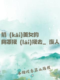 扒開(kāi)美女的胸罩摸來(lái)摸去