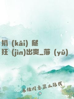扒開(kāi)雙腿瘋狂進(jìn)出爽