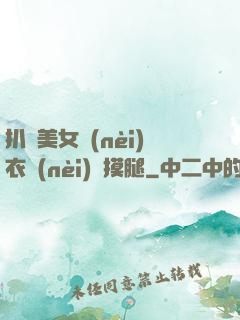 扒開美女內(nèi)衣內(nèi)褲摸腿