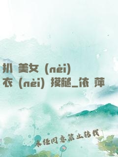 扒開美女內(nèi)衣內(nèi)褲摸腿