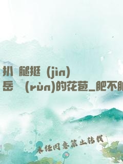 扒開腿挺進(jìn)岳濕潤(rùn)的花苞