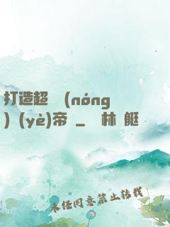 打造超級農(nóng)業(yè)帝國