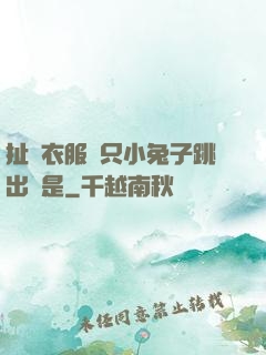 扯開衣服兩只小兔子跳出來是