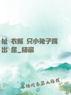 扯開衣服兩只小兔子跳出來是