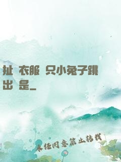 扯開衣服兩只小兔子跳出來是