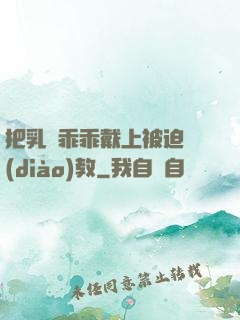 把乳夾乖乖戴上被迫調(diào)教