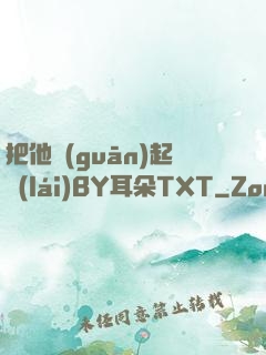 把他關(guān)起來(lái)BY耳朵TXT