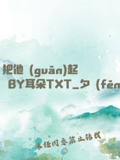 把他關(guān)起來BY耳朵TXT