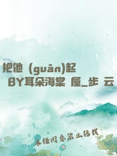 把他關(guān)起來BY耳朵海棠書屋