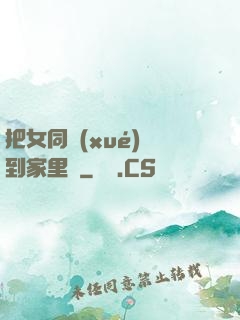 把女同學(xué)帶到家里強