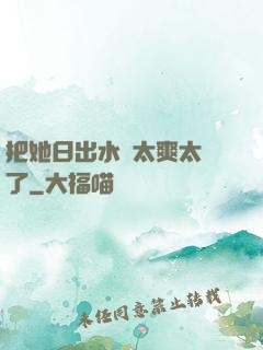 把她日出水來太爽太緊了