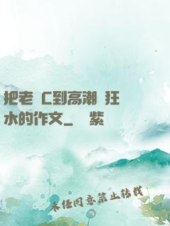 把老師C到高潮瘋狂噴水的作文