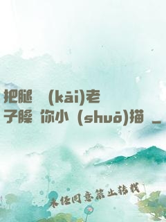 把腿張開(kāi)老子臊爛你小說(shuō)描寫