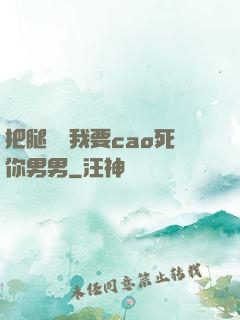 把腿張開我要cao死你男男