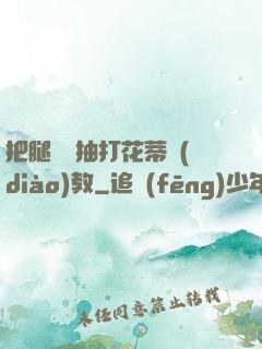 把腿張開抽打花蒂調(diào)教