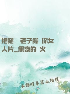 把腿張開老子臊爛你女人片