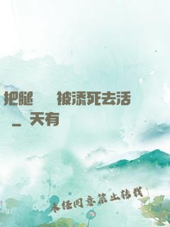 把腿張開開被添死去活來