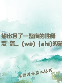 抽出含了一整夜的性器液體流