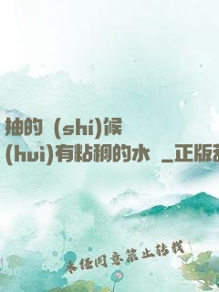 抽的時(shí)候會(huì)有粘稠的水聲