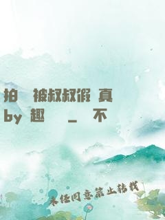 拍戲時被叔叔假戲真錯by筆趣閣閱讀