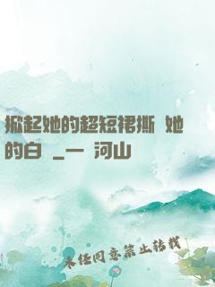 掀起她的超短裙撕開她的白絲