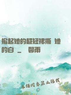 掀起她的超短裙撕開她的白絲