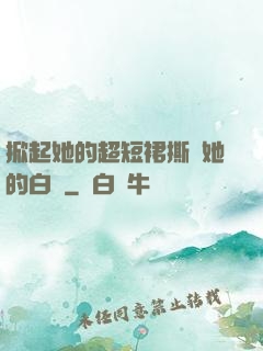 掀起她的超短裙撕開她的白絲