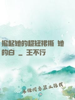 掀起她的超短裙撕開她的白絲