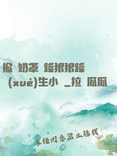 掀開奶罩邊躁狠狠躁軟學(xué)生小說