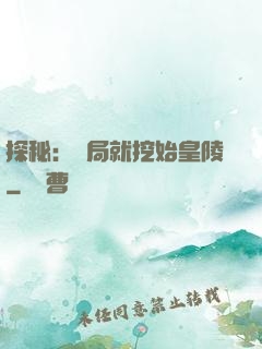 探秘：開局就挖始皇陵