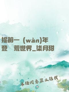 提前一萬(wàn)年登錄蠻荒世界