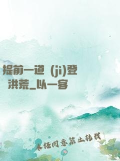 提前一道紀(jì)登陸洪荒