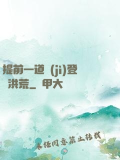 提前一道紀(jì)登陸洪荒