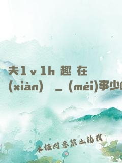 換夫1ⅴ1h筆趣閣在線(xiàn)閱讀