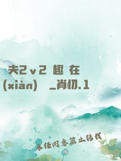 換夫2ⅴ2筆趣閣在線(xiàn)閱讀