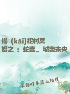 揭開(kāi)蛇村冥婚之謎：蛇妻