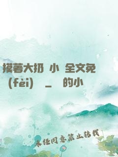 摸著大扔頭小說全文免費(fèi)閱讀