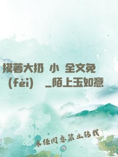摸著大扔頭小說全文免費(fèi)閱讀