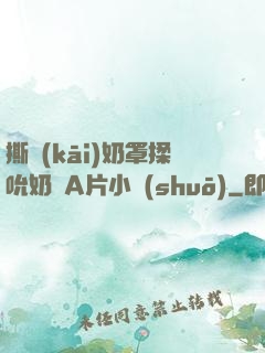 撕開(kāi)奶罩揉吮奶頭A片小說(shuō)