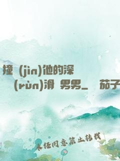 撞進(jìn)他的深處潤(rùn)滑劑男男