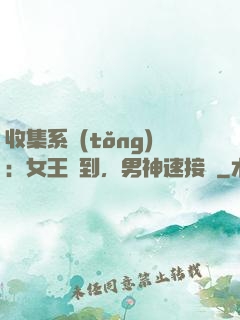 收集系統(tǒng)：女王駕到，男神速接駕
