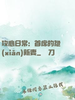 攻心日常：首席的危險(xiǎn)新妻