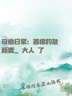 攻心日常：首席的危險新妻